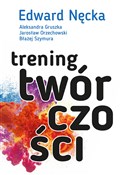 Polska książka : Trening tw... - Edward Nęcka, Aleksandra Gruszka, Jarosław Orzechowski, Błażej Szymura