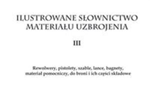 Obrazek Ilustrowane słownictwo materiału uzbrojenia III Rewolwery, pistolety, szable, lance, bagnety, materiał pomocniczy do broni i ich części składowe