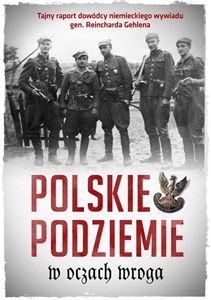 Bild von Polskie podziemie w oczach wroga Tajny raport dowództwa niemieckiego wywiadu gen. Reinharda Gehlena
