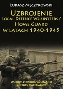 Obrazek Uzbrojenie Local Defence Volunteers / Home Guard w latach 1940-1945 Studium z dziejów militarnej kultury materialnej