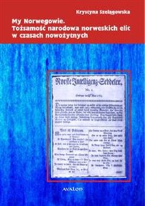 Obrazek My Norwegowie Tożsamość narodowa norweskich elit w czasach nowożytnych