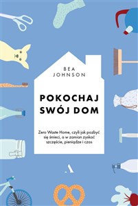 Obrazek Pokochaj swój dom Zero Waste Home, czyli jak pozbyć się śmieci, a w zamian zyskać szczęście, pieniądze i czas