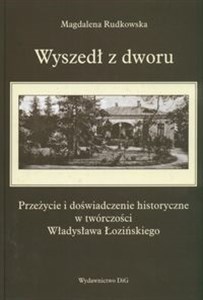 Obrazek Wyszedł z dworu Przeżycie i doświadczenia historyczne w twórczości Władysława Łozińskiego