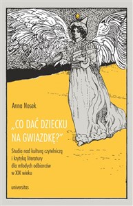 Obrazek Co dać dziecku na gwiazdkę?”. Studia nad kulturą czytelniczą i krytyką literatury dla młodych odbiorców