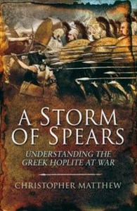 Obrazek A Storm of Spears Understanding the Greek Hoplite in Action