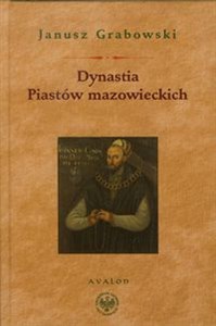 Obrazek Dynastia Piastów mazowieckich Studia nad dziejami politycznymi Mazowsza, instytulacją i genealogią książąt.