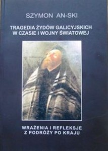 Obrazek Tragedia Żydów galicyjskich  w czasie  I wojny światowej Wrażenia i refleksje  z podróży po kraju