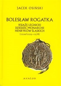 Obrazek Bolesław Rogatka książę legnicki dziedzic monarchii Henryków Śląskich 1220/1225-1278