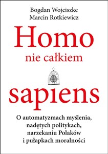 Obrazek Homo nie całkiem sapiens O automatyzmach myślenia, nadętych politykach, narzekaniu Polaków i pułapkach moralności