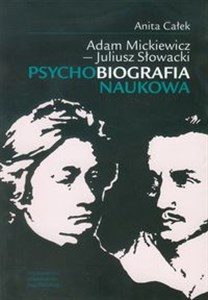 Obrazek Adam Mickiewicz Juliusz Słowacki Psychobiografia naukowa
