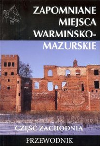 Obrazek Zapomniane miejsca warmińsko - mazurskie część zachodnia Przewodnik