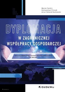 Obrazek Dyplomacja w zagranicznej współpracy gospodarczej Teoria oraz praktyka polskiej i ukraińskiej aktywności międzynarodowej lat 1989-2020