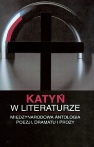 Bild von Katyń w literaturze Międzynarodowa Antologia poezji, dramatu i prozy