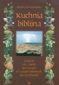 Obrazek Kuchnia biblijna Czyli co, jak i kiedy spożywano w czasach biblijnych, jak ucztowano