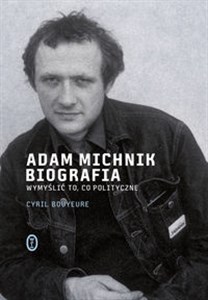Obrazek Adam Michnik Biografia Wymyslić to, co polityczne