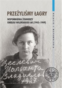 Obrazek Przeżyliśmy Łagry Wspomnienia żołnierzy Okręgu Wileńskiego AK (1945-1949)