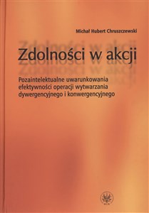 Obrazek Zdolności w akcji Pozaintelektualne uwarunkowania efektywności operacji wytwarzania dywergencyjnego