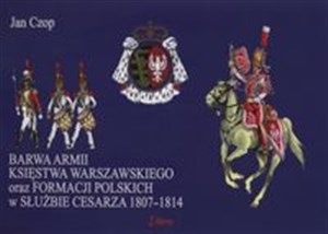 Obrazek Barwa armii Księstwa Warszawskiego oraz formacji olskich w służbie Cesarza 1807-1814