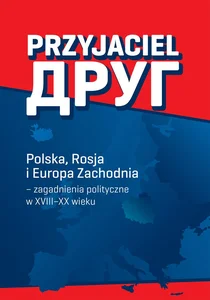 Obrazek Przyjaciel Polska, Rosja i Europa Zachodnia – zagadnienia polityczne w XVIII–XX wieku