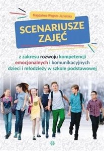 Obrazek Scenariusze zajęć z zakresu rozwoju kompetencji emocjonalnych i komunikacyjnych dzieci i młodzieży w szkole podstawowej