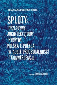 Obrazek Sploty: Przepływy, architek(s)tury, hybrydy Polska e-poezja w dobie procesualności i konwergencji