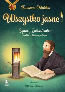 Obrazek Wszystko jasne! Ignacy Łukasiewicz wielki polski wynalazca