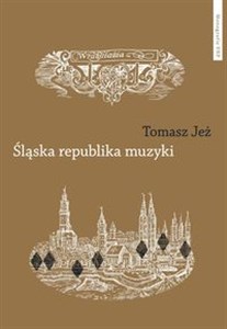 Obrazek Śląska republika muzyki Muzyczne imaginaria nadodrzańskich humanistów