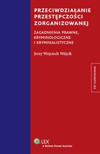 Obrazek Przeciwdziałanie przestępczości zorganizowanej Zagadnienia prawne, kryminologiczne i kryminalistyczne