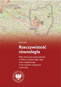 Obrazek Rzeczywistość równoległa Plany dotyczące wprowadzenia w Polsce w latach 1987–1989 stanu wyjątkowego na tle rozmów rządzących