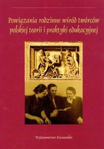 Obrazek Powiązania rodzinne wśród twórców polskiej teorii i praktyki edukacyjnej