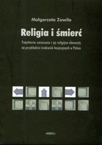 Obrazek Religia i śmierć Trajektoria umierania i jej religijne elementy na przykładzie środowisk hospicyjnych w Polsce