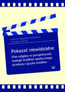 Obrazek Pokazać niewidzialne Film religijny w perspektywie teologii środków społecznego przekazu i języka mediów