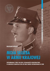 Bild von Moja służba w Armii Krajowej Wspomnienia z pracy na kolei, działalności konspiracyjnej w Obwodzie Garwolin ZWZ-AK oraz okresu int