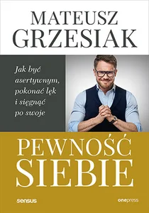 Obrazek Pewność siebie. Jak być asertywnym, pokonać lęk i sięgnąć po swoje