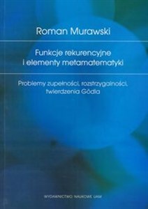 Obrazek Funkcje rekurencyjne i elementy metamatematyki Problemy zupełności, rozstrzygalności, twierdzenie Gődla