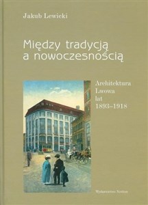 Bild von Między tradycją a nowoczesnością Architektura Lwowa lat 1893-1918