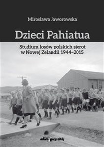 Obrazek Dzieci Pahiatua Studium losów polskich sierot w Nowej Zelandii 1944-2015