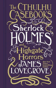 Obrazek LOVEGROVE, J: CTHULHU CASEBOOKS/SHERLOCK/HIGHGATE HORRORS