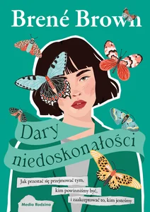 Obrazek Dary niedoskonałości Jak przestać się przejmować tym, kim powinniśmy być, i zaakceptować to, kim jesteśmy