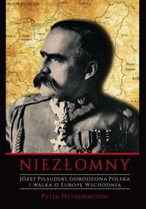 Bild von Niezłomny. Józef Piłsudski. Odrodzona Polska i walka o Europę Wschodnią.