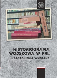 Obrazek Historiografia wojskowa w PRL Zagadnienia wybrane