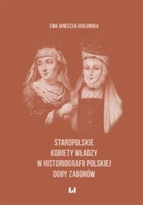Obrazek Staropolskie kobiety władzy w historiografii polskiej doby zaborów