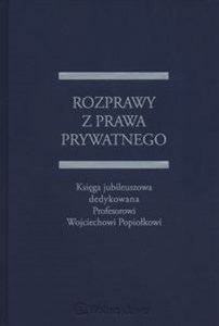 Obrazek Rozprawy z prawa prywatnego Księga jubileuszowa dedykowana Profesorowi Wojciechowi Popiołkowi