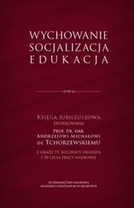 Bild von Wychowanie - socjalizacja - edukacja Księga Jubileuszowa dedykowana Prof. dr. hab. Andrzejowi Michałowi de Tchorzewskiemu z okazji 75. rocznicy urodzin i 45-lecia pracy naukowej