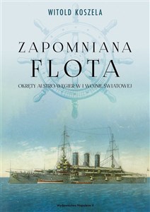 Obrazek Zapomniana flota Okręty Austro-Węgier w I wojnie światowej