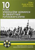 Pokaż szczegóły dla 10 pułk strzelców konnych w obiektywie fotograficznym. Tom 1 Pułk konny Polska książka : 10 pułk st... - Opracowanie zbiorowe