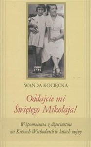 Obrazek Oddajcie mi Świętego Mikołaja! Wspomnienia z dzieciństwa na Kresach Wschodnich w latach wojny