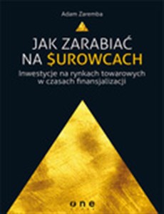 Obrazek Jak zarabiać na surowcach Inwestycje na rynkach towarowych w czasach finansjalizacji