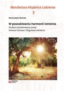 Obrazek W poszukiwaniu harmonii istnienia Studium porównawcze poezji Antonia Colinasa i Zbigniewa Herberta