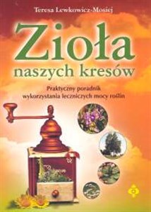 Bild von Zioła naszych kresów Praktyczny poradnik wykorzystania leczniczych mocy roślin